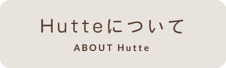 Hutteについて ABOUT Hutte